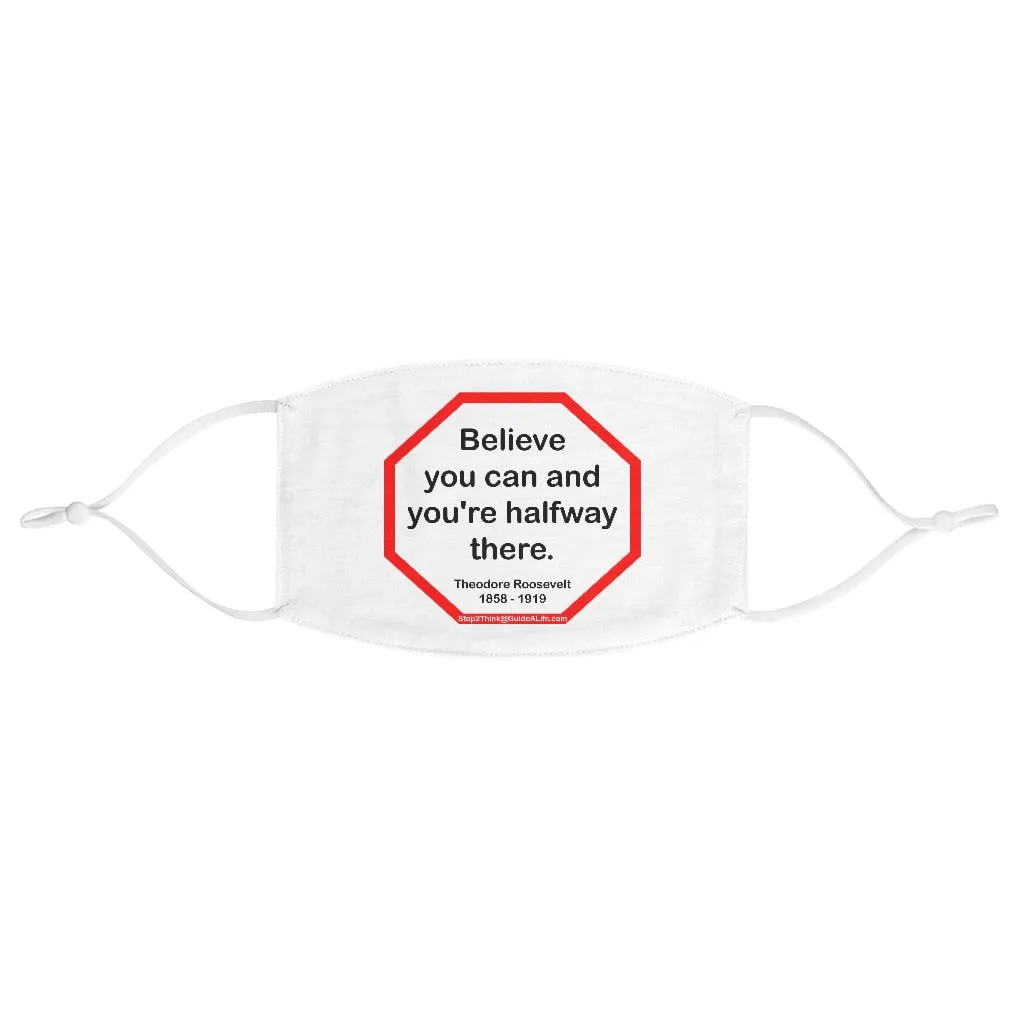 Believe you can and you're halfway there.  -  Theodore Roosevelt  1858 - 1919  - B4Uspeak Make a Statement Fabric Face Mask wht