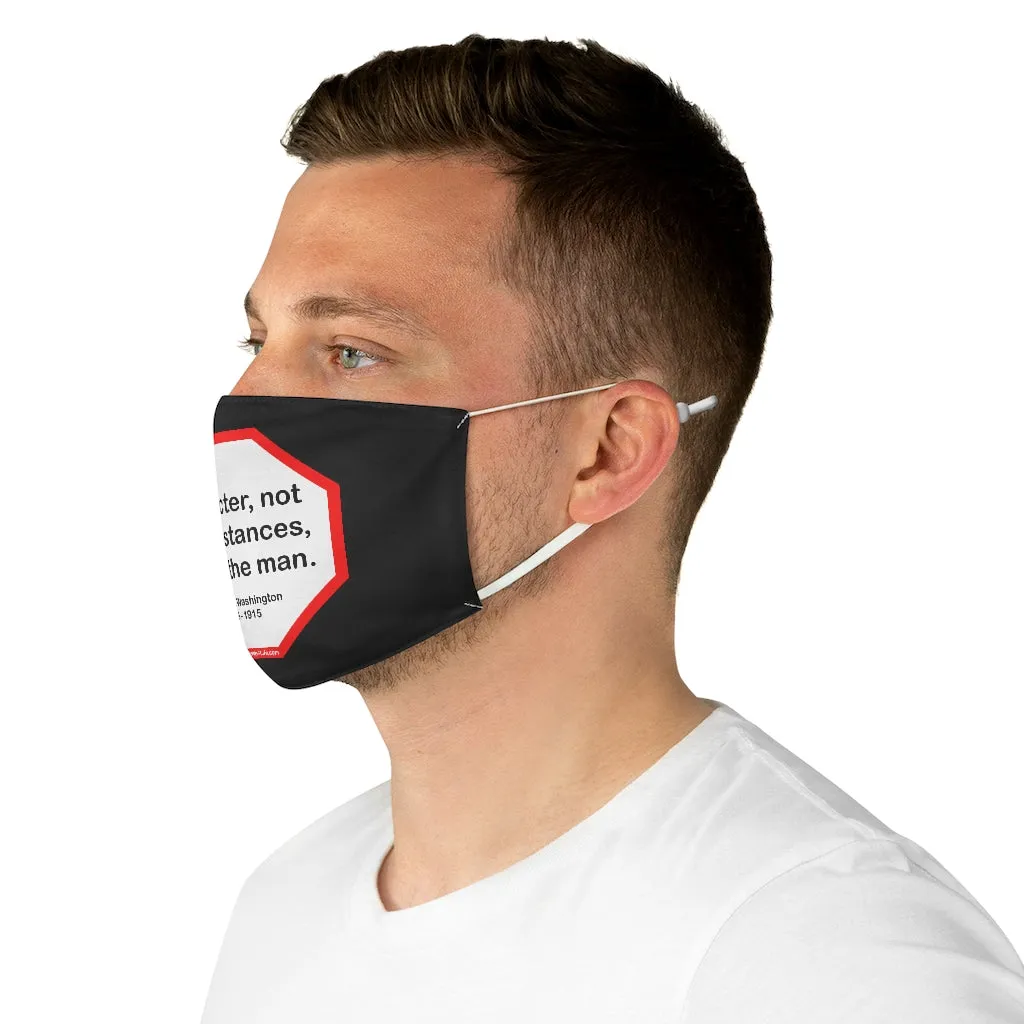 S2T- Character, not circumstances, makes the man.  -  Booker T. Washington  1856 - 1915  - B4Uspeak Make a Statement Fabric Face Mask blk