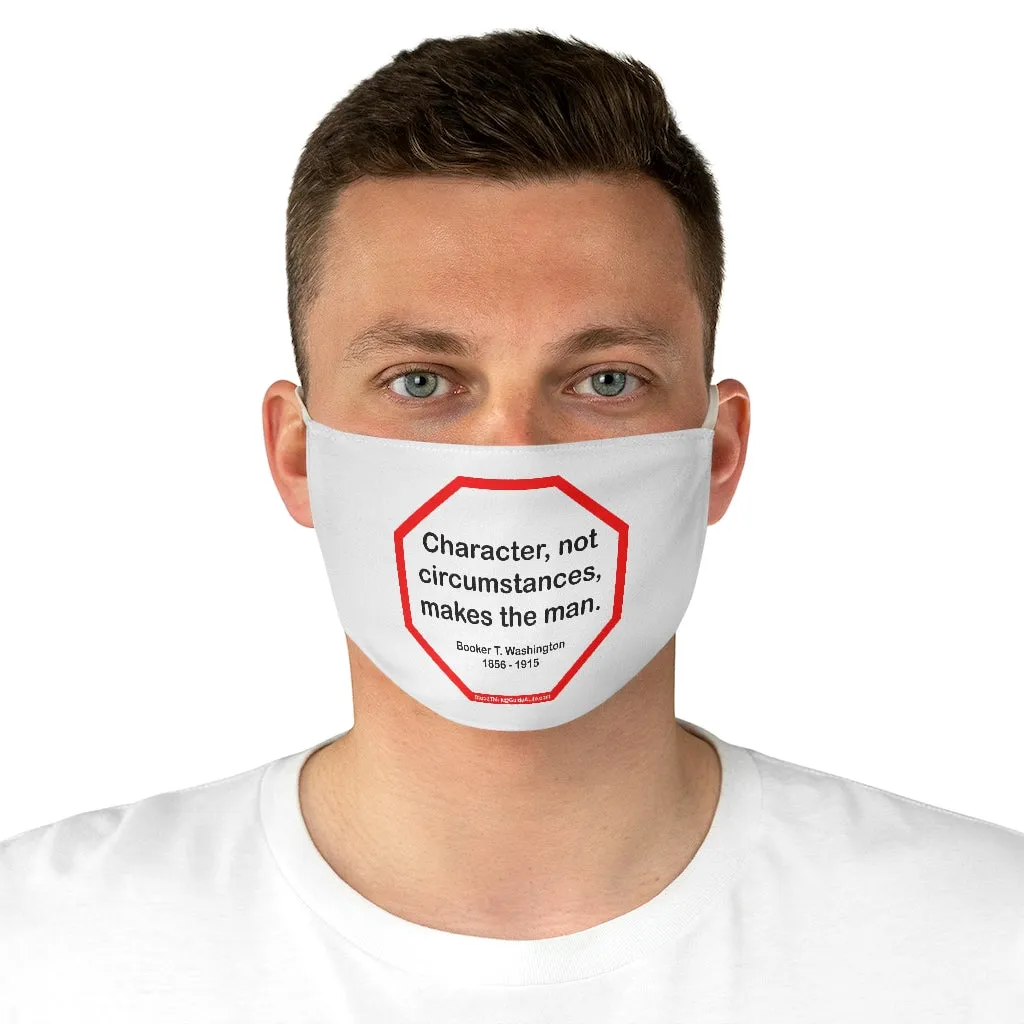 S2T- Character, not circumstances, makes the man.  -  Booker T. Washington  1856 - 1915  - B4Uspeak Make a Statement Fabric Face Mask wht