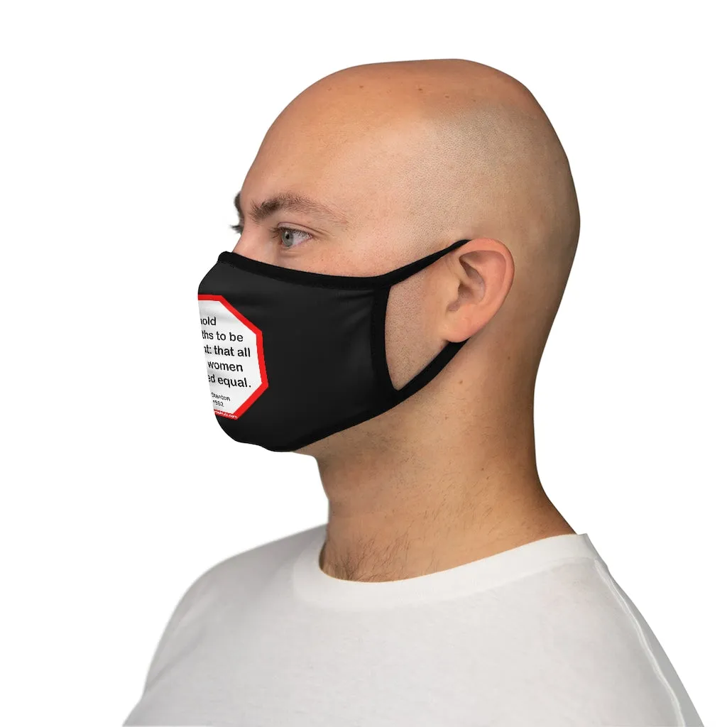We hold these truths to be self-evident: that all men and women are created equal.   -  Elizabeth Stanton  1815 - 1902   ---   Stop2Think Before You Speak, Make a Statement Face Mask-blk   ---   Fitted Polyester Face Mask