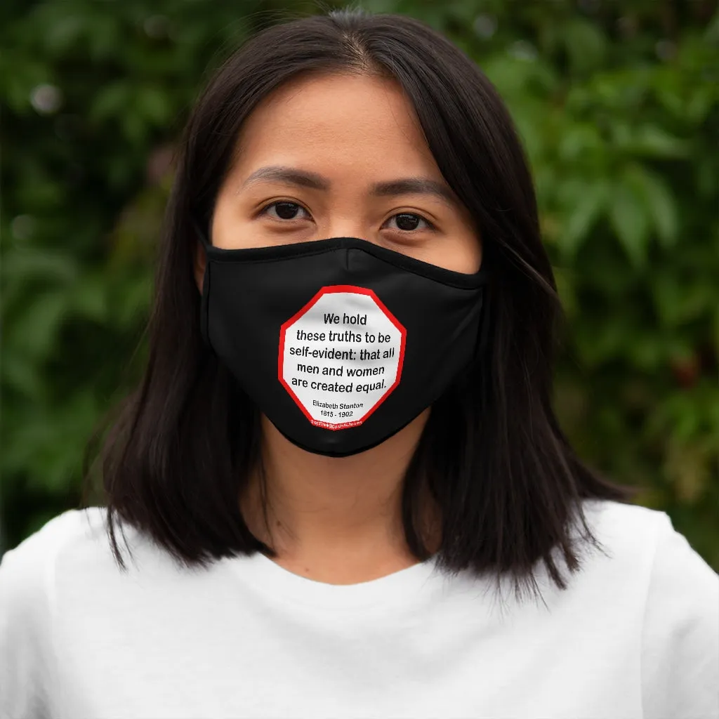 We hold these truths to be self-evident: that all men and women are created equal.   -  Elizabeth Stanton  1815 - 1902   ---   Stop2Think Before You Speak, Make a Statement Face Mask-blk   ---   Fitted Polyester Face Mask