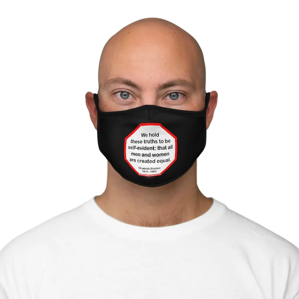 We hold these truths to be self-evident: that all men and women are created equal.   -  Elizabeth Stanton  1815 - 1902   ---   Stop2Think Before You Speak, Make a Statement Face Mask-blk   ---   Fitted Polyester Face Mask