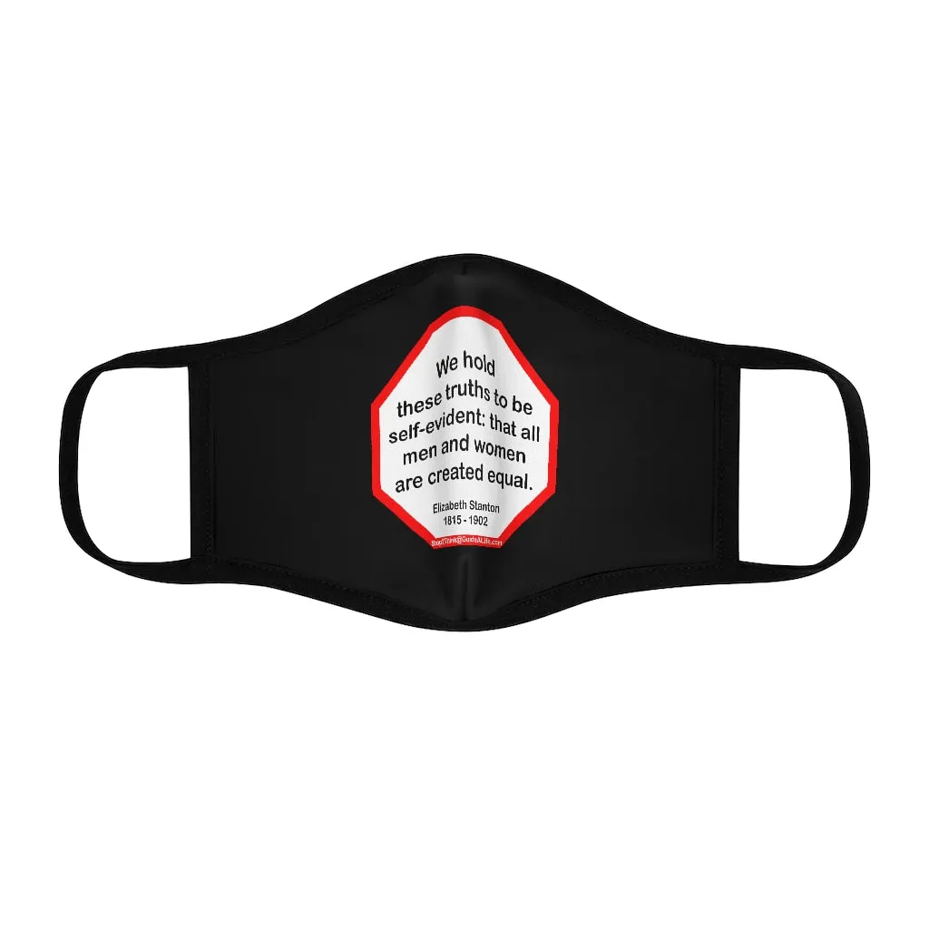 We hold these truths to be self-evident: that all men and women are created equal.   -  Elizabeth Stanton  1815 - 1902   ---   Stop2Think Before You Speak, Make a Statement Face Mask-blk   ---   Fitted Polyester Face Mask
